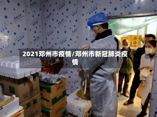 2021邓州市疫情/邓州市新冠肺炎疫情-第3张图片