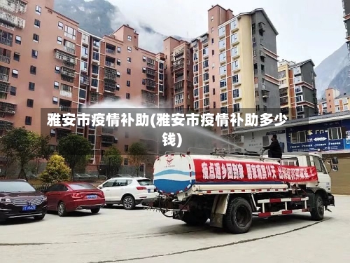 雅安市疫情补助(雅安市疫情补助多少钱)