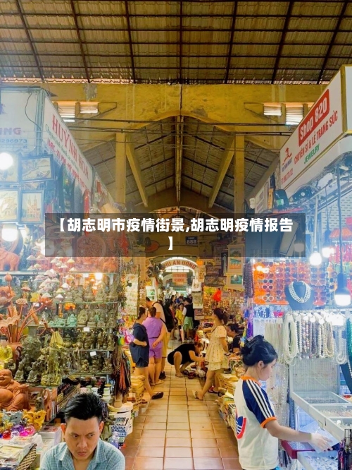 【胡志明市疫情街景,胡志明疫情报告】