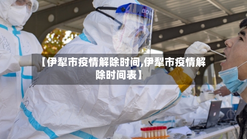 【伊犁市疫情解除时间,伊犁市疫情解除时间表】-第2张图片
