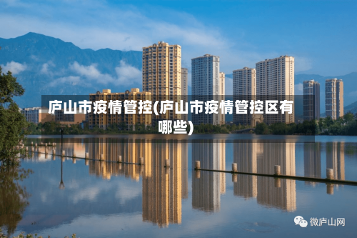 庐山市疫情管控(庐山市疫情管控区有哪些)