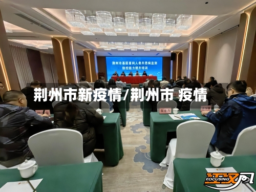 荆州市新疫情/荆州市 疫情-第2张图片