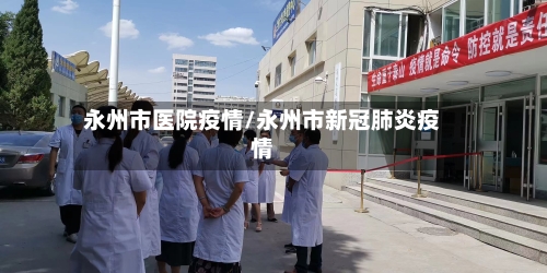 永州市医院疫情/永州市新冠肺炎疫情-第2张图片
