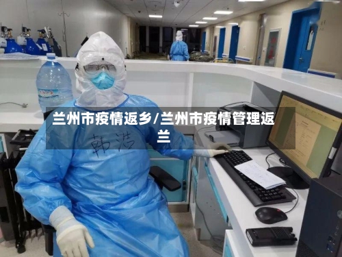 兰州市疫情返乡/兰州市疫情管理返兰-第2张图片