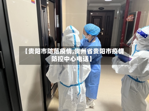【贵阳市防范疫情,贵州省贵阳市疫情防控中心电话】-第2张图片