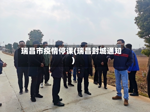 瑞昌市疫情停课(瑞昌封城通知)-第3张图片