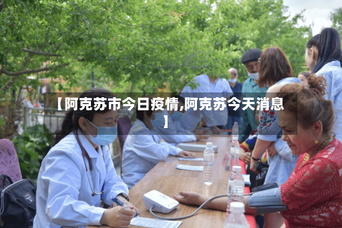 【阿克苏市今日疫情,阿克苏今天消息】
