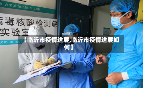 【临沂市疫情进展,临沂市疫情进展如何】-第2张图片