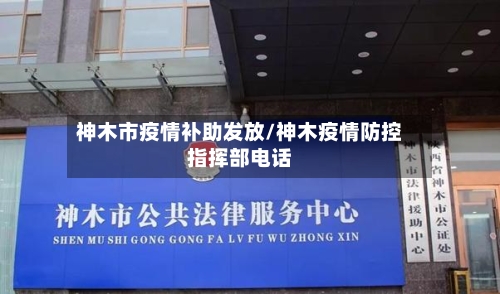 神木市疫情补助发放/神木疫情防控指挥部电话-第2张图片