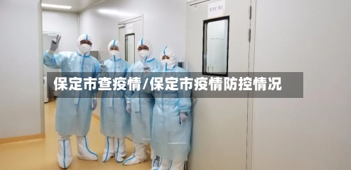 保定市查疫情/保定市疫情防控情况-第2张图片