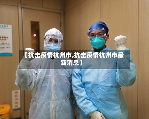 【抗击疫情杭州市,抗击疫情杭州市最新消息】