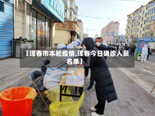 【珲春市本轮疫情,珲春今日确诊人员名单】-第2张图片