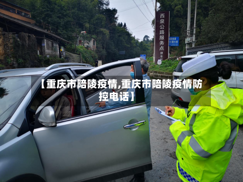 【重庆市陪陵疫情,重庆市陪陵疫情防控电话】