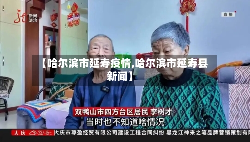 【哈尔滨市延寿疫情,哈尔滨市延寿县新闻】