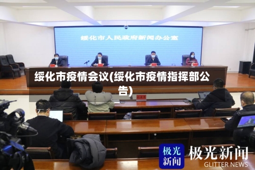 绥化市疫情会议(绥化市疫情指挥部公告)