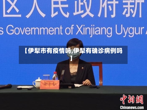 【伊犁市有疫情吗,伊犁有确诊病例吗】