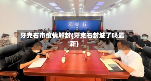 牙克石市疫情解封(牙克石封城了吗最新)