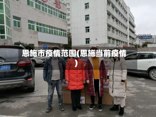 恩施市疫情范围(恩施当前疫情)-第2张图片