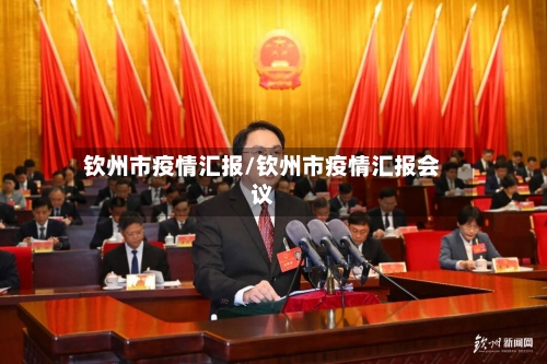 钦州市疫情汇报/钦州市疫情汇报会议-第3张图片