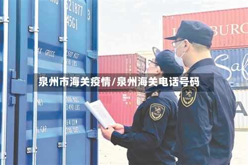 泉州市海关疫情/泉州海关电话号码