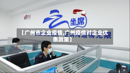 【广州市企业疫情,广州疫情对企业优惠政策】-第2张图片