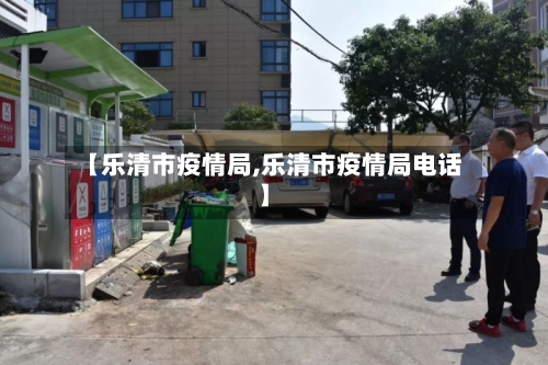 【乐清市疫情局,乐清市疫情局电话】