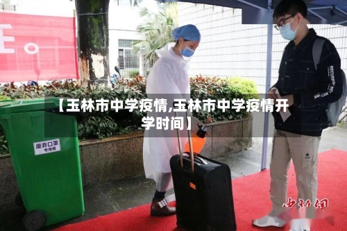 【玉林市中学疫情,玉林市中学疫情开学时间】-第2张图片