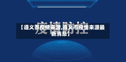 【遵义市疫情来源,遵义市疫情来源最新消息】