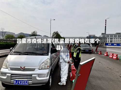 吕梁市疫情进展(吕梁最新疫情在哪个县)