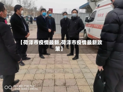 【荷泽市疫情最新,荷泽市疫情最新政策】