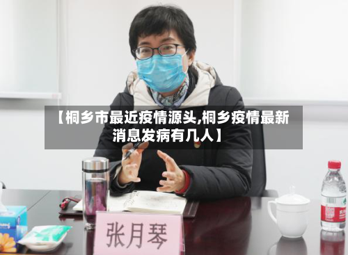 【桐乡市最近疫情源头,桐乡疫情最新消息发病有几人】
