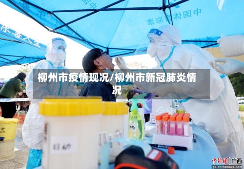 柳州市疫情现况/柳州市新冠肺炎情况