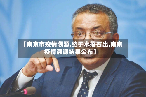 【南京市疫情溯源,终于水落石出,南京疫情溯源结果公布】