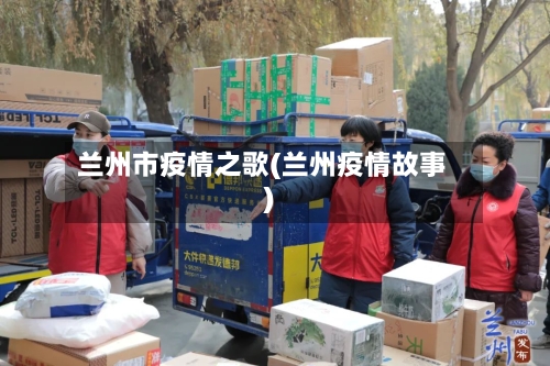 兰州市疫情之歌(兰州疫情故事)-第2张图片