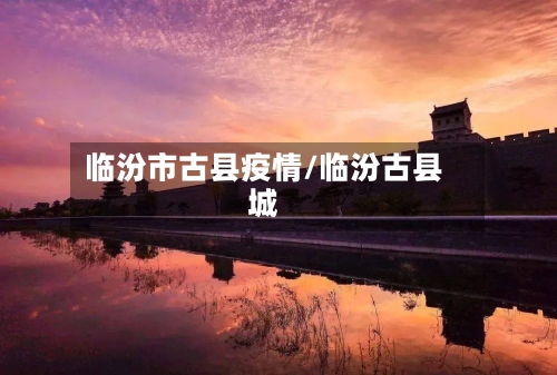 临汾市古县疫情/临汾古县城-第2张图片