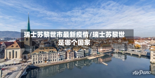 瑞士苏黎世市最新疫情/瑞士苏黎世是哪个国家-第2张图片