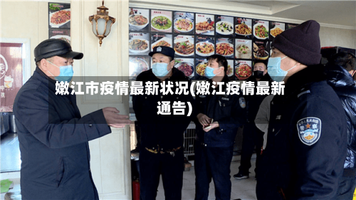 嫩江市疫情最新状况(嫩江疫情最新通告)-第3张图片