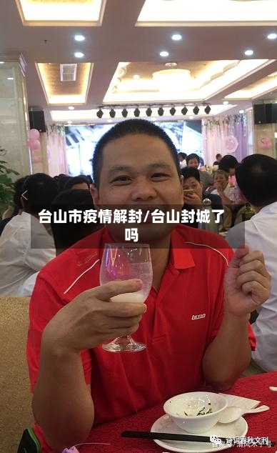 台山市疫情解封/台山封城了吗