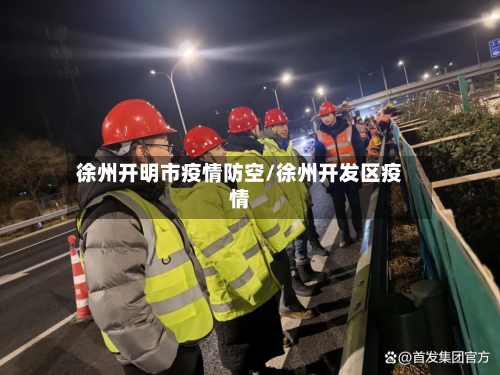 徐州开明市疫情防空/徐州开发区疫情-第3张图片