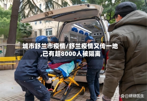 城市舒兰市疫情/舒兰疫情又传一地,已有超8000人被隔离