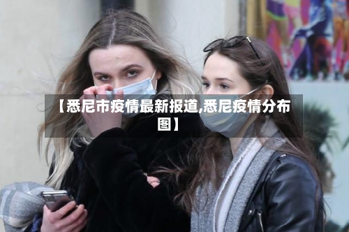 【悉尼市疫情最新报道,悉尼疫情分布图】-第2张图片