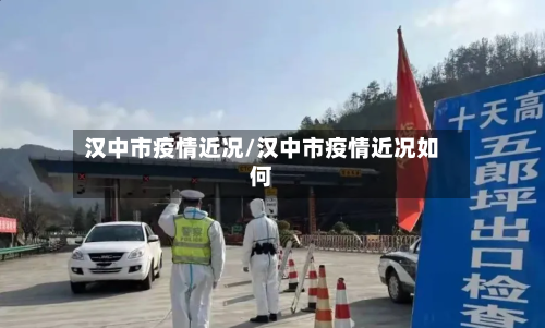 汉中市疫情近况/汉中市疫情近况如何