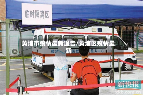 黄埔市疫情最新通告/黄埔区疫情最新