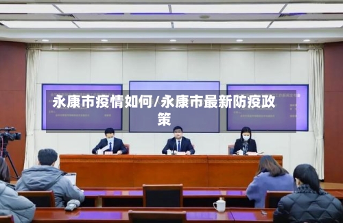 永康市疫情如何/永康市最新防疫政策-第2张图片