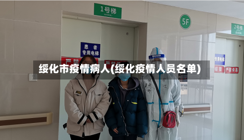 绥化市疫情病人(绥化疫情人员名单)