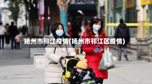 扬州市邗江疫情(扬州市邗江区疫情)-第2张图片