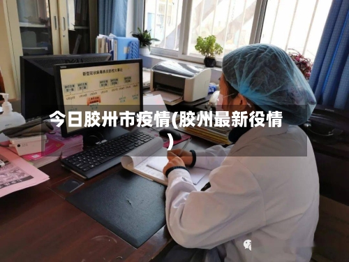 今日胶卅市疫情(胶州最新役情)
