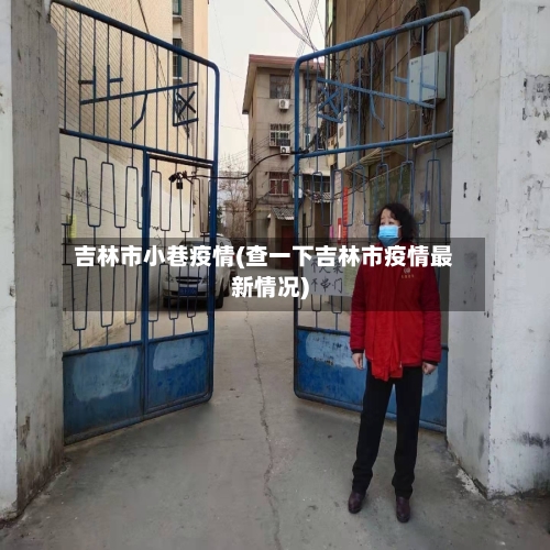 吉林市小巷疫情(查一下吉林市疫情最新情况)-第2张图片