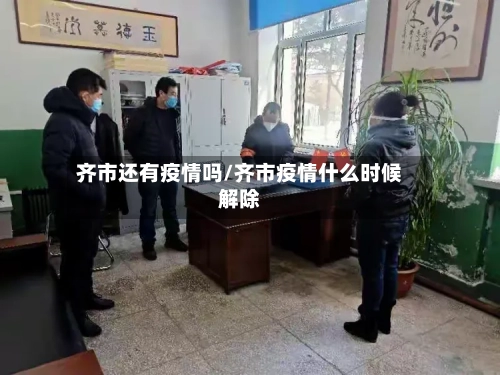 齐市还有疫情吗/齐市疫情什么时候解除