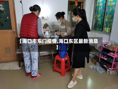【海口市东门疫情,海口东区最新消息】